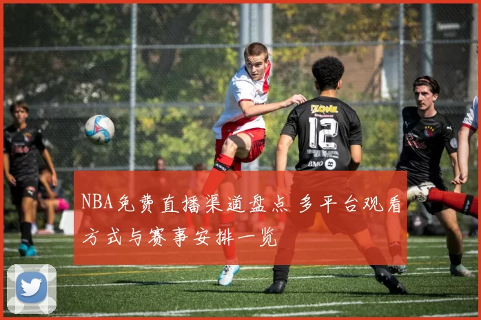 NBA免费直播渠道盘点 多平台观看方式与赛事安排一览