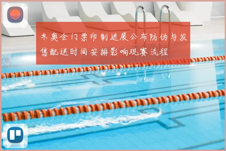 冬奥会门票印制进展公布防伪与发售配送时间安排影响观赛流程